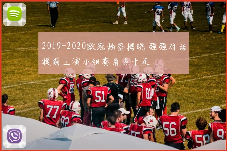 2019-2020欧冠抽签揭晓 强强对话提前上演小组赛看点十足