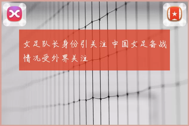 女足队长身份引关注 中国女足备战情况受外界关注