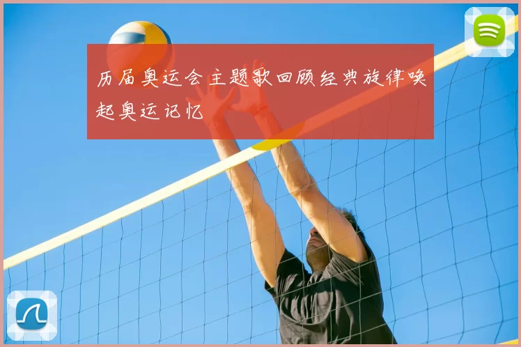 历届奥运会主题歌回顾经典旋律唤起奥运记忆