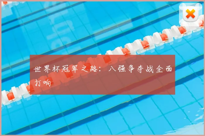 世界杯冠军之路：八强争夺战全面打响
