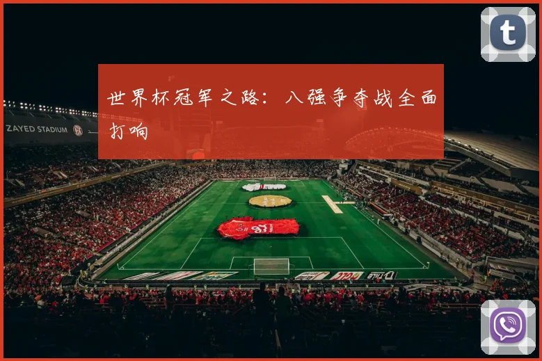 世界杯冠军之路:八强争夺战全面打响