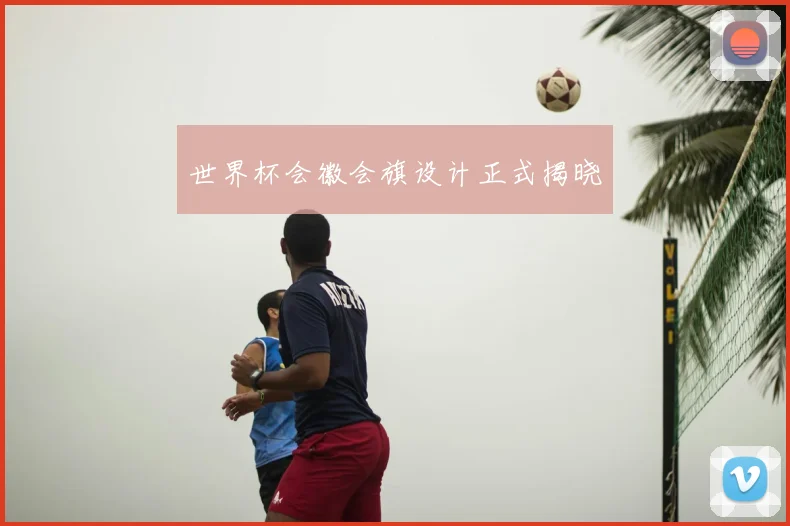 世界杯会徽会旗设计正式揭晓