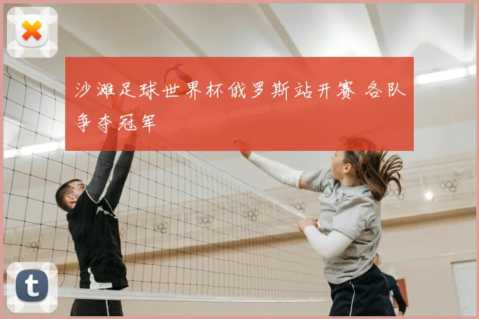 沙滩足球世界杯俄罗斯站开赛 各队争夺冠军
