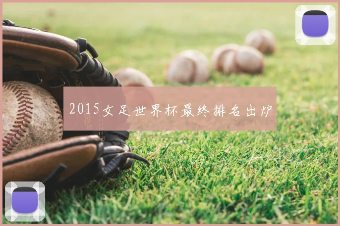 2015女足世界杯最终排名出炉
